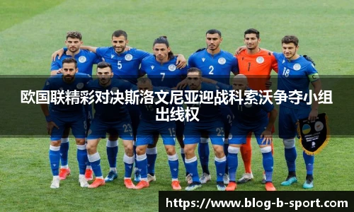 欧国联精彩对决斯洛文尼亚迎战科索沃争夺小组出线权